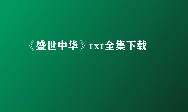 《盛世中华》txt全集下载