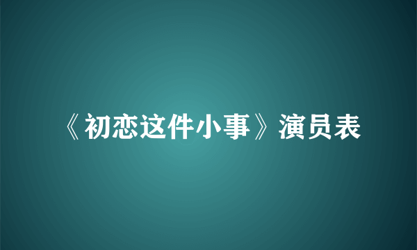 《初恋这件小事》演员表