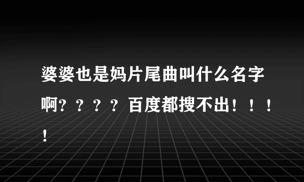 婆婆也是妈片尾曲叫什么名字啊？？？？百度都搜不出！！！！