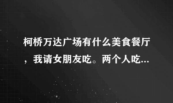 柯桥万达广场有什么美食餐厅，我请女朋友吃。两个人吃。求经济好吃。