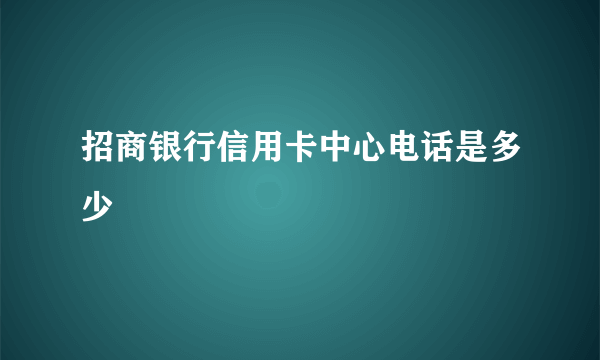 招商银行信用卡中心电话是多少