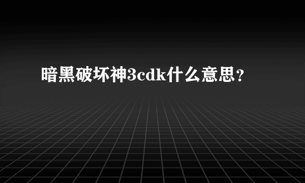 暗黑破坏神3cdk什么意思？