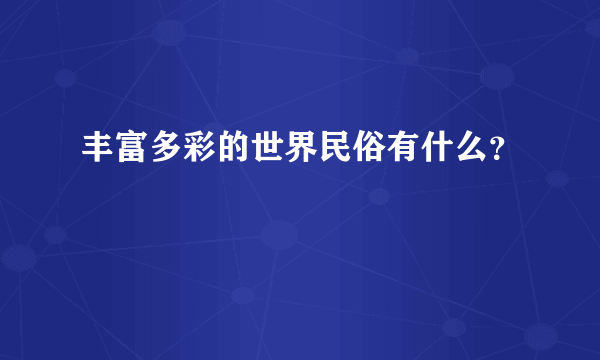 丰富多彩的世界民俗有什么？