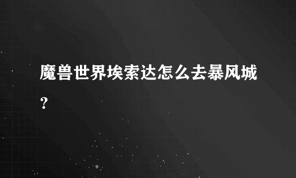 魔兽世界埃索达怎么去暴风城？