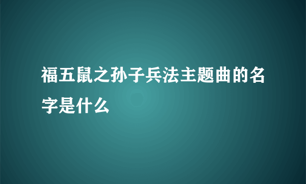 福五鼠之孙子兵法主题曲的名字是什么