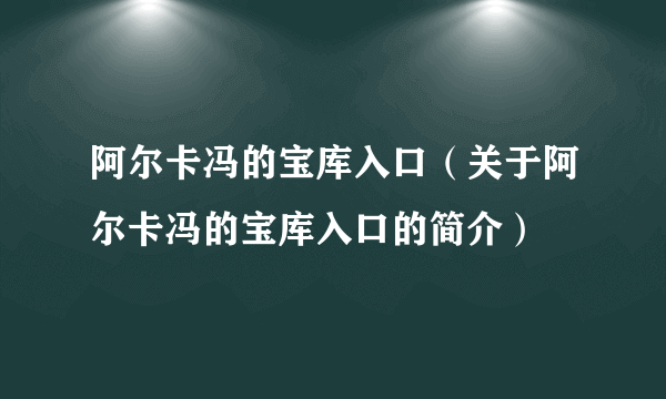 阿尔卡冯的宝库入口（关于阿尔卡冯的宝库入口的简介）