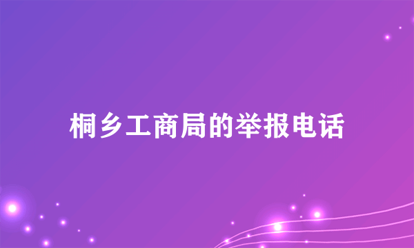 桐乡工商局的举报电话