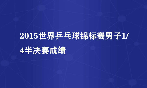 2015世界乒乓球锦标赛男子1/4半决赛成绩