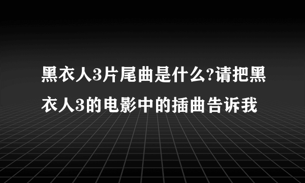 黑衣人3片尾曲是什么?请把黑衣人3的电影中的插曲告诉我