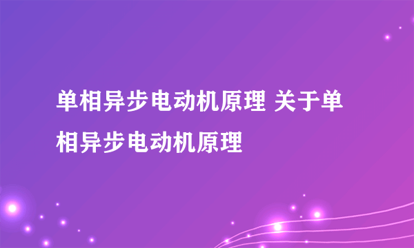 单相异步电动机原理 关于单相异步电动机原理