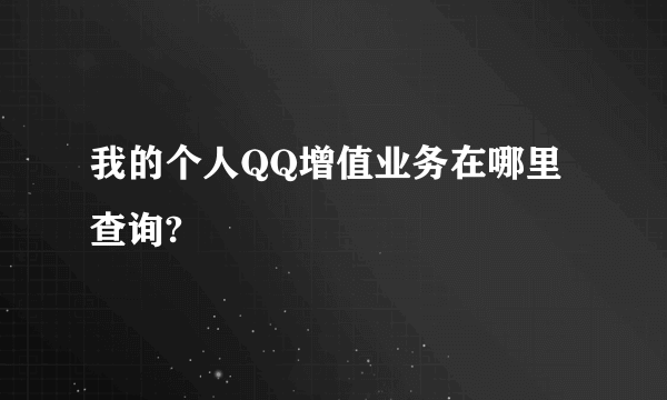 我的个人QQ增值业务在哪里查询?