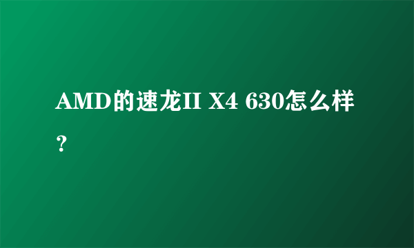 AMD的速龙II X4 630怎么样？