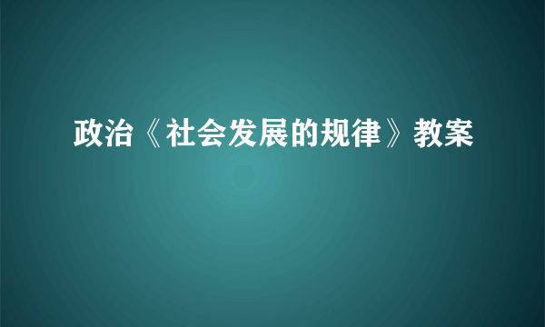 政治《社会发展的规律》教案