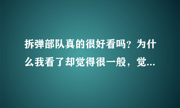 拆弹部队真的很好看吗？为什么我看了却觉得很一般，觉得没有守法公民好看。