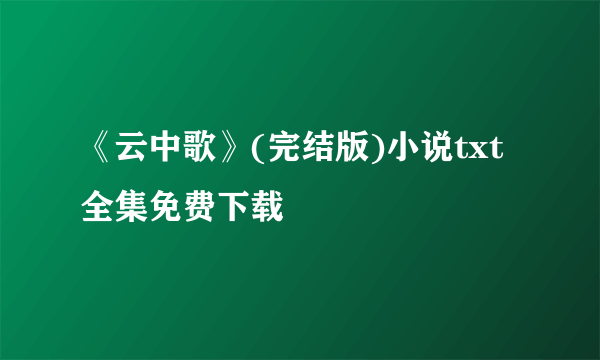 《云中歌》(完结版)小说txt全集免费下载