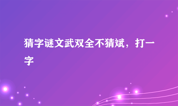 猜字谜文武双全不猜斌，打一字