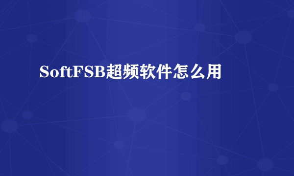 SoftFSB超频软件怎么用