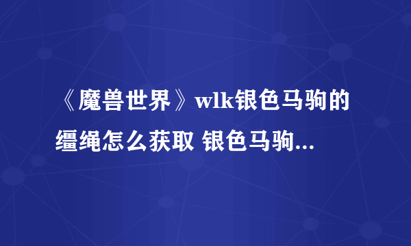 《魔兽世界》wlk银色马驹的缰绳怎么获取 银色马驹的缰绳获取方法