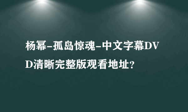 杨幂-孤岛惊魂-中文字幕DVD清晰完整版观看地址？