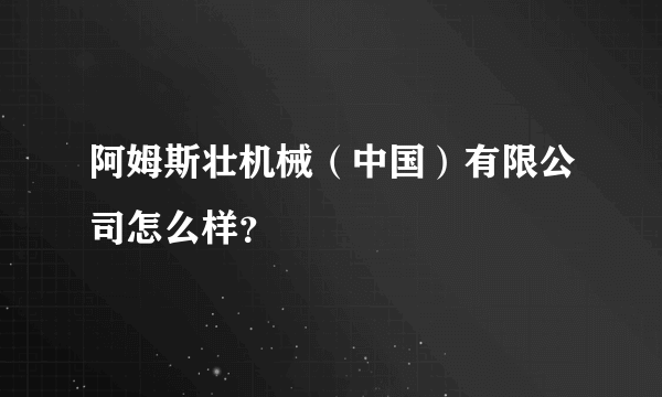 阿姆斯壮机械（中国）有限公司怎么样？