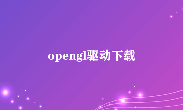 opengl驱动下载