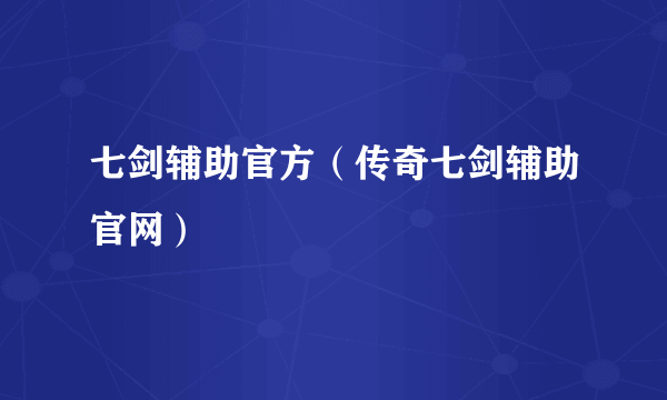 七剑辅助官方（传奇七剑辅助官网）