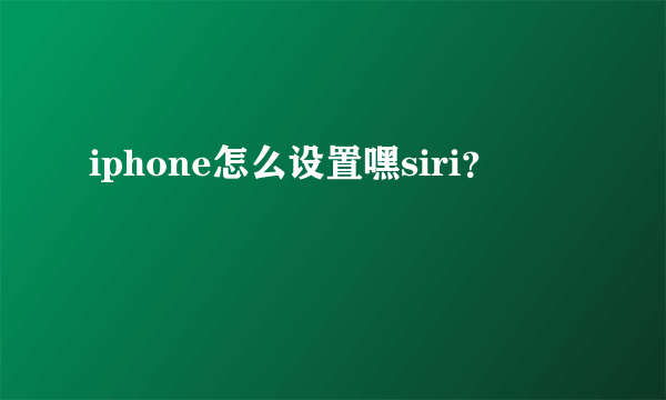 iphone怎么设置嘿siri？