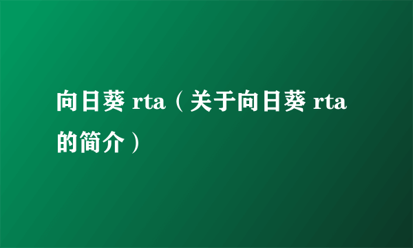 向日葵 rta（关于向日葵 rta的简介）