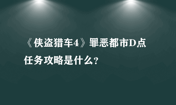 《侠盗猎车4》罪恶都市D点任务攻略是什么？