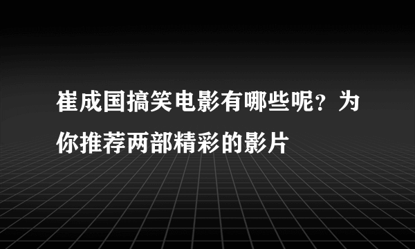 崔成国搞笑电影有哪些呢？为你推荐两部精彩的影片