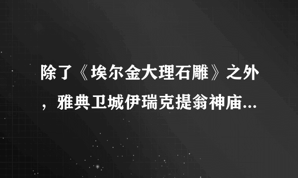 除了《埃尔金大理石雕》之外，雅典卫城伊瑞克提翁神庙的一座女像柱如今也收藏在大英博物馆。伊瑞克提翁神庙原址上的女像柱共有几座？