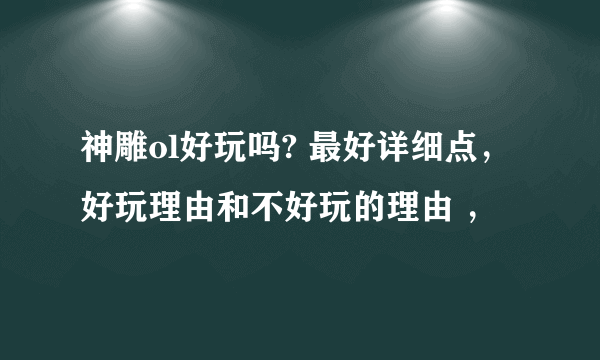 神雕ol好玩吗? 最好详细点，好玩理由和不好玩的理由 ，