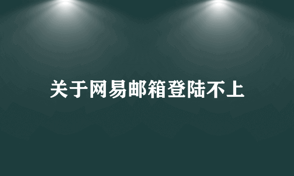 关于网易邮箱登陆不上