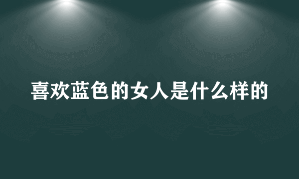 喜欢蓝色的女人是什么样的