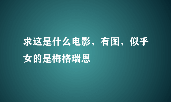 求这是什么电影，有图，似乎女的是梅格瑞恩