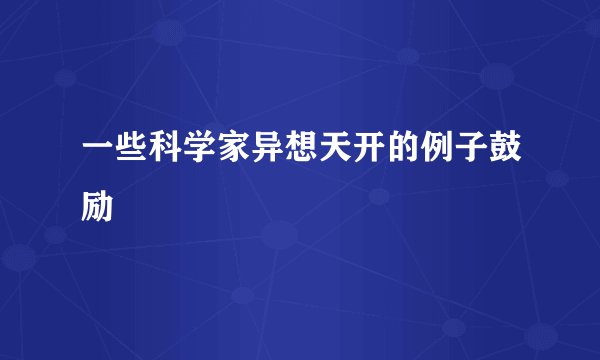 一些科学家异想天开的例子鼓励