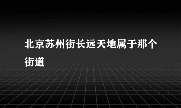 北京苏州街长远天地属于那个街道