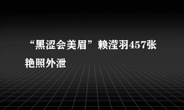 “黑涩会美眉”赖滢羽457张艳照外泄