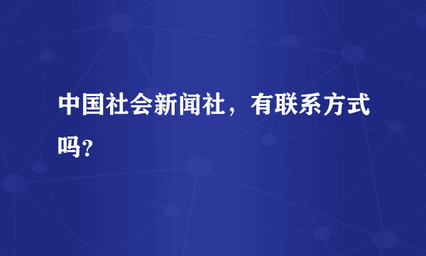 中国社会新闻社，有联系方式吗？