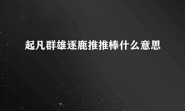 起凡群雄逐鹿推推棒什么意思