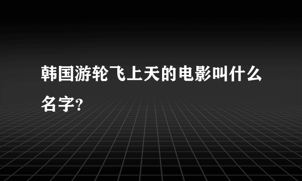 韩国游轮飞上天的电影叫什么名字？