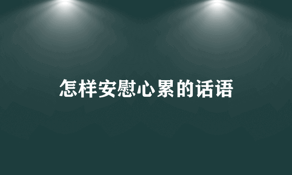 怎样安慰心累的话语