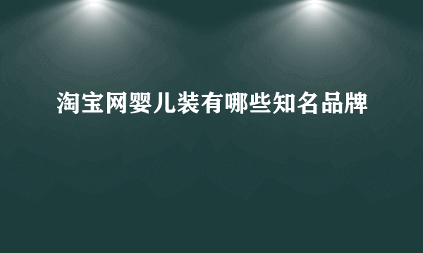 淘宝网婴儿装有哪些知名品牌