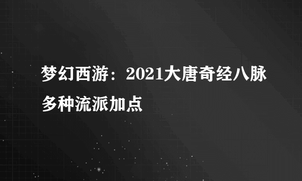 梦幻西游：2021大唐奇经八脉多种流派加点