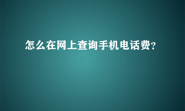 怎么在网上查询手机电话费？