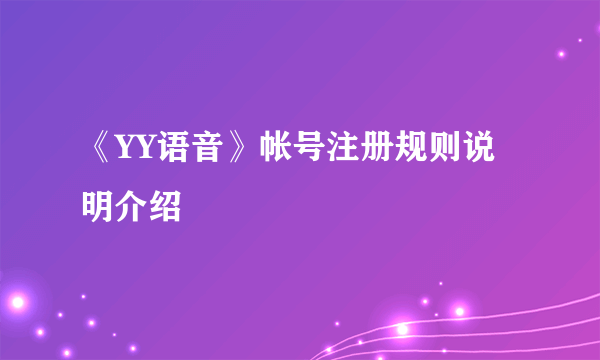 《YY语音》帐号注册规则说明介绍