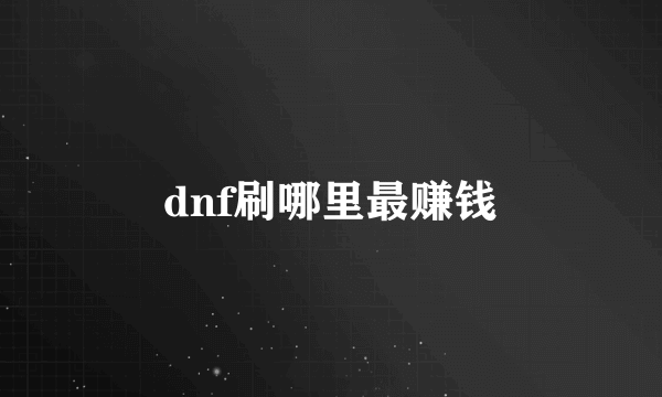 dnf刷哪里最赚钱