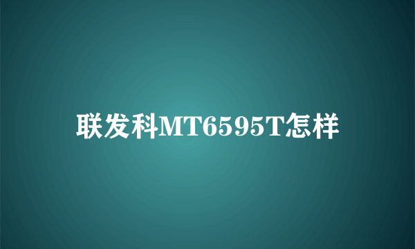 联发科MT6595T怎样