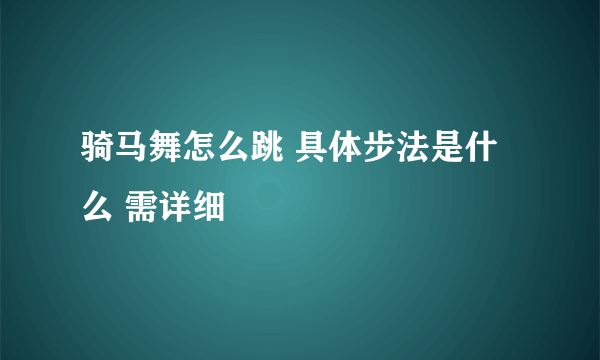 骑马舞怎么跳 具体步法是什么 需详细