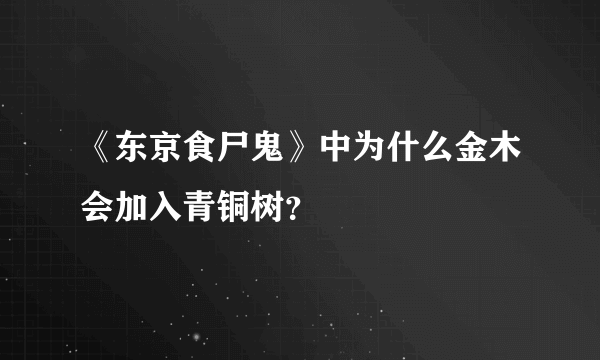 《东京食尸鬼》中为什么金木会加入青铜树？